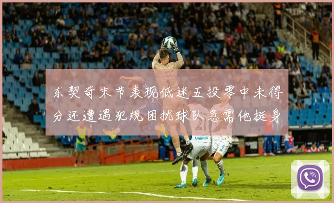 东契奇末节表现低迷五投零中未得分还遭遇犯规困扰球队急需他挺身而出