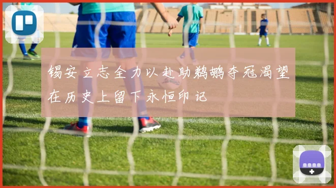 锡安立志全力以赴助鹈鹕夺冠渴望在历史上留下永恒印记