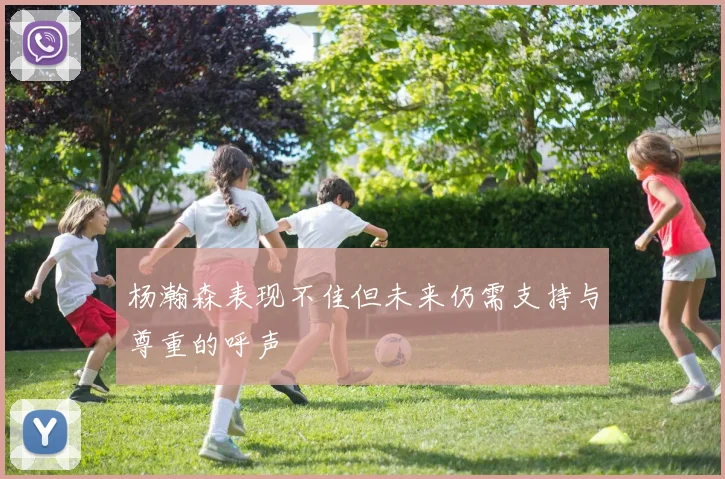 杨瀚森表现不佳但未来仍需支持与尊重的呼声