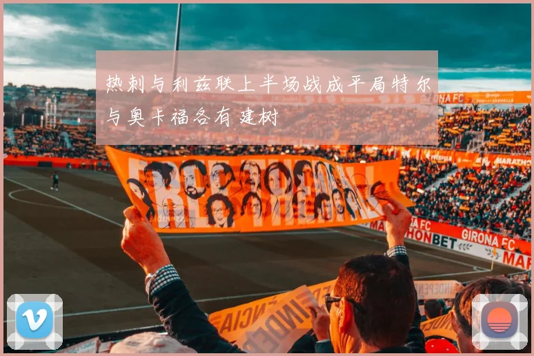 热刺与利兹联上半场战成平局特尔与奥卡福各有建树