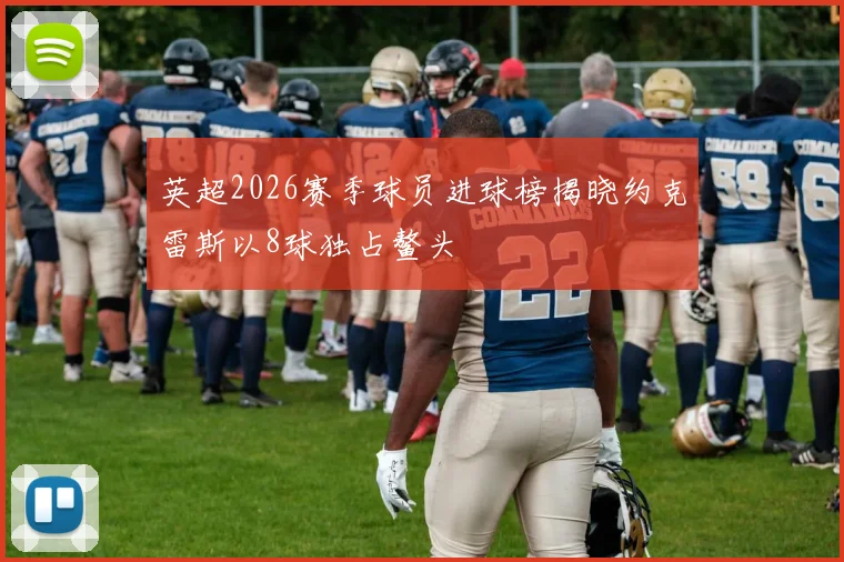 英超2026赛季球员进球榜揭晓约克雷斯以8球独占鳌头