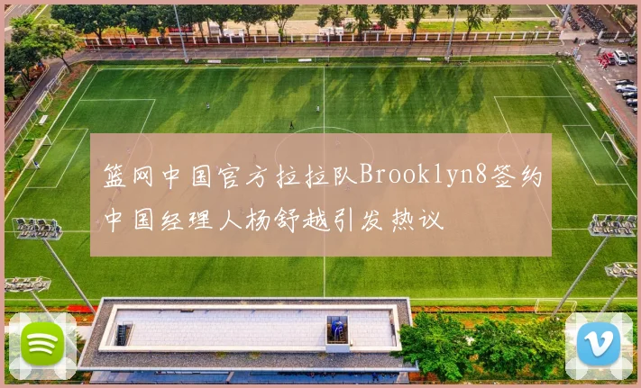 篮网中国官方拉拉队Brooklyn8签约中国经理人杨舒越引发热议